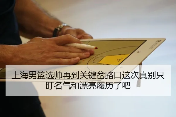 上海男篮选帅再到关键岔路口这次真别只盯名气和漂亮履历了吧